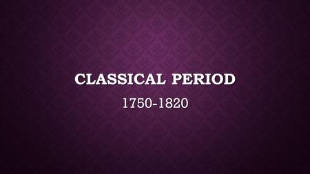 Classical Period 1750-1820.