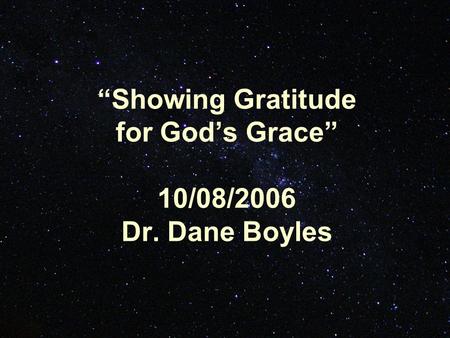 “Showing Gratitude for God’s Grace” 10/08/2006 Dr. Dane Boyles.