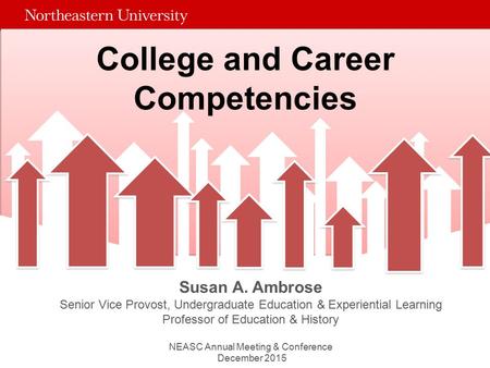 Susan A. Ambrose Senior Vice Provost, Undergraduate Education & Experiential Learning Professor of Education & History NEASC Annual Meeting & Conference.