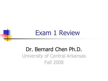 Exam 1 Review Dr. Bernard Chen Ph.D. University of Central Arkansas Fall 2008.