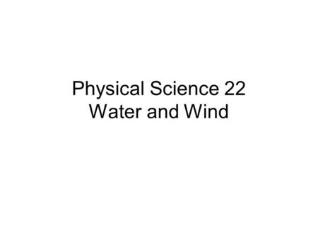 Physical Science 22 Water and Wind. Objectives Describe the three phases of the water cycle Explain how temperature and humidity are related Identify.