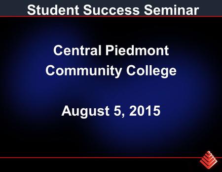 Student Success Seminar Central Piedmont Community College August 5, 2015.