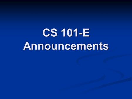 CS 101-E Announcements. 22 Jan 2007 Office Hours Office Hours Start this week, hours are posted on class website Start this week, hours are posted on.