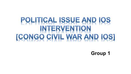 Group 1. About CONGO CONGO Civil War Intervention of IOs *PKO *MONUSCO *ICC Influence of IOs.