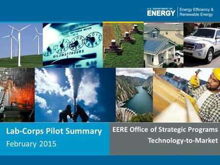 1 Lab-Corps Pilot Summary February 2015 EERE Office of Strategic Programs Technology-to-Market.