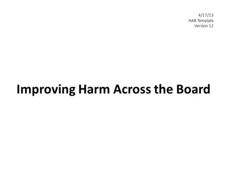 Improving Harm Across the Board 4/17/13 HAB Template Version 12.