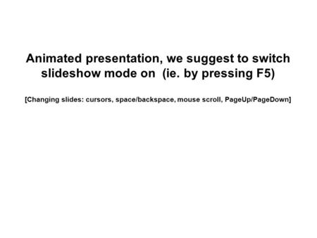 Animated presentation, we suggest to switch slideshow mode on (ie. by pressing F5) [Changing slides: cursors, space/backspace, mouse scroll, PageUp/PageDown]