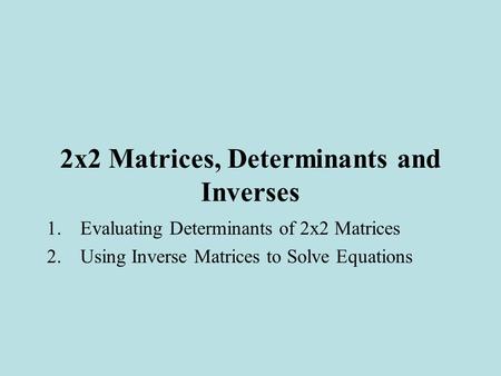 2x2 Matrices, Determinants and Inverses