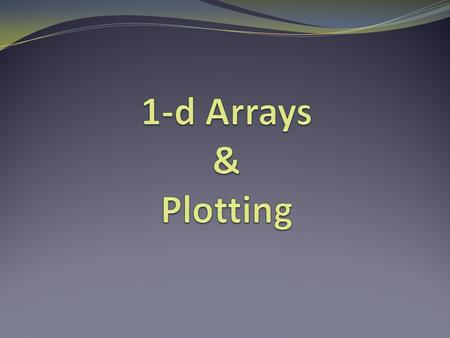 1-d Arrays & Plotting.