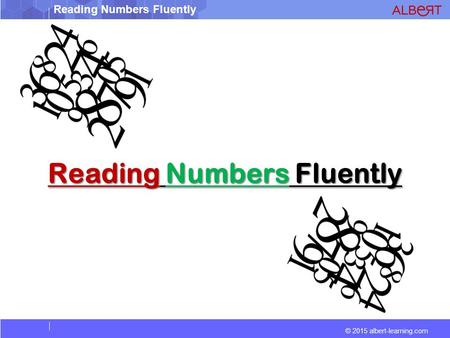 © 2015 albert-learning.com Reading Numbers Fluently.