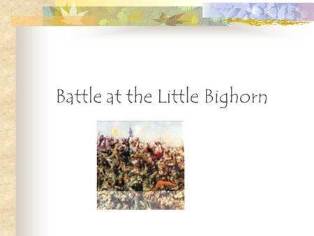 Battle at the Little Bighorn The Laramie Agreement In late 1875, Sioux and Cheyenne Indians were angered at the whites travelling into their sacred lands.