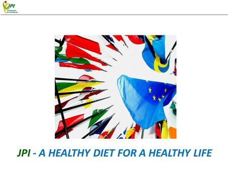 JPI - A HEALTHY DIET FOR A HEALTHY LIFE. EUROPE: diversity and fragmentation.