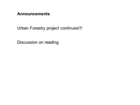 Announcements Urban Forestry project continues!!! Discussion on reading.