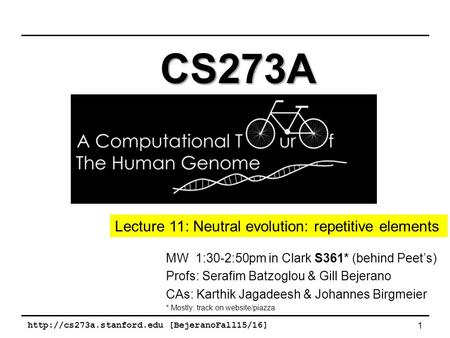 [BejeranoFall15/16] 1 MW 1:30-2:50pm in Clark S361* (behind Peet’s) Profs: Serafim Batzoglou & Gill Bejerano CAs: Karthik Jagadeesh.