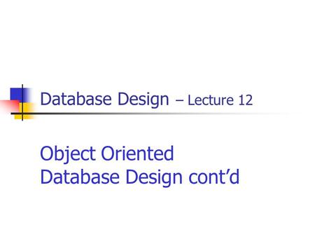 Database Design – Lecture 12 Object Oriented Database Design cont’d.