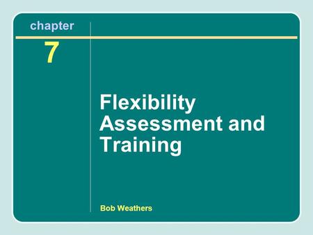 Bob Weathers chapter 7 Flexibility Assessment and Training.