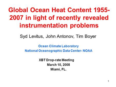 1 Global Ocean Heat Content 1955- 2007 in light of recently revealed instrumentation problems Syd Levitus, John Antonov, Tim Boyer Ocean Climate Laboratory.