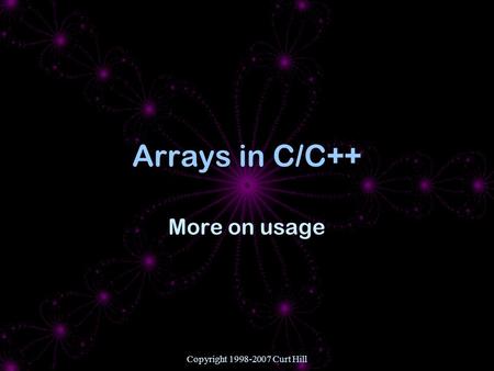 Copyright 1998-2007 Curt Hill Arrays in C/C++ More on usage.