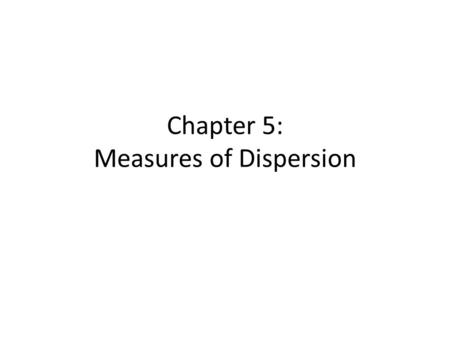 Chapter 5: Measures of Dispersion. Dispersion or variation in statistics is the degree to which the responses or values obtained from the respondents.