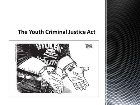  Applies to all young people who are 12-17 years old  Law says your are an adult at 18, so at 18 the YCJA does not apply  Young people must be accountable.