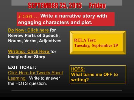 SEPTEMBER 25, 2015 Friday I can…. Write a narrative story with engaging characters and plot. Do Now: Click here Do Now: Click here for Review Parts of.