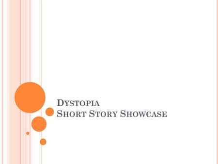 D YSTOPIA S HORT S TORY S HOWCASE. F INAL S HORT S TORY R EADING For the remaining short story in this unit you will get to choose which one you want.