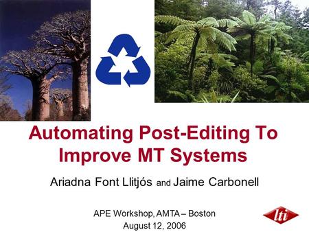 Automating Post-Editing To Improve MT Systems Ariadna Font Llitjós and Jaime Carbonell APE Workshop, AMTA – Boston August 12, 2006.