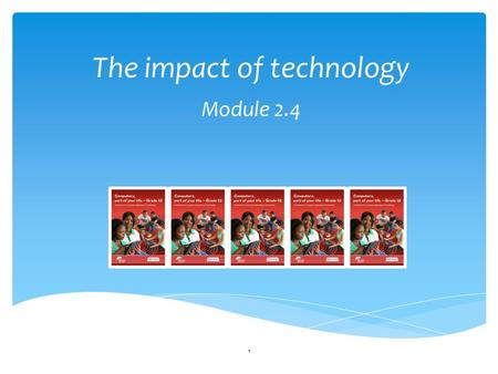 The impact of technology Module 2.4 1. The impact of technology Module 2.4 2.