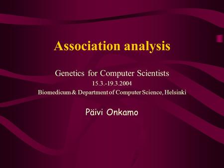 Association analysis Genetics for Computer Scientists 15.3.-19.3.2004 Biomedicum & Department of Computer Science, Helsinki Päivi Onkamo.