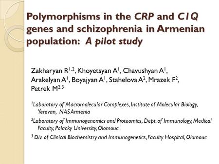 Polymorphisms in the CRP and C1 Q genes and schizophrenia in Armenian population: A pilot study Zakharyan R 1,2, Khoyetsyan A 1, Chavushyan A 1, Arakelyan.