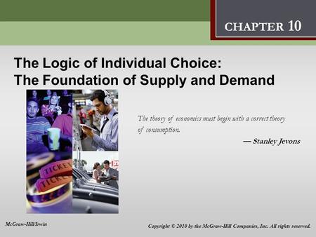 The Logic of Individual Choice: The Foundation of Supply and Demand 10 The Logic of Individual Choice: The Foundation of Supply and Demand The theory of.