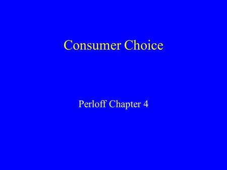 Consumer Choice Perloff Chapter 4 Introduction Demand curve –As price of a good increases we buy less of it. Consumers are making a choice What governs.