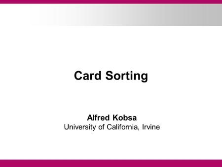 Card Sorting Alfred Kobsa University of California, Irvine.