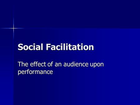 Social Facilitation The effect of an audience upon performance.