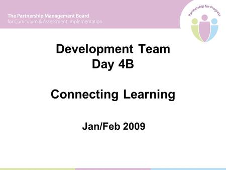 Development Team Day 4B Connecting Learning Jan/Feb 2009.