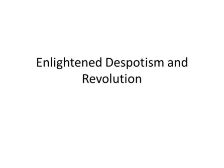 Enlightened Despotism and Revolution. The Enlightened Despots A group of rulers in central and eastern Europe Favorable reaction to Enlightenment Some.