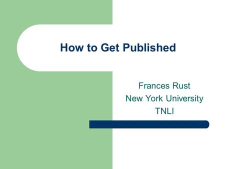 How to Get Published Frances Rust New York University TNLI.