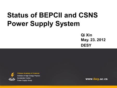 Chinese Academy of Sciences Institute of High Energy Physics Accelerator Center Power Supply Group Status of BEPCII and CSNS Power Supply System Qi Xin.