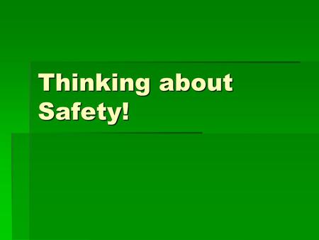 Thinking about Safety!. Why is safety important?  Equipment, Tools, materials, and activities determine how dangerous a situation is.  You need to be.