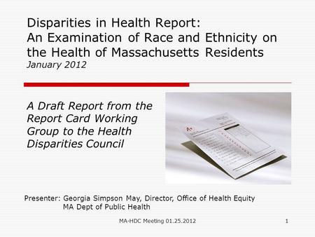 MA-HDC Meeting 01.25.20121 Disparities in Health Report: An Examination of Race and Ethnicity on the Health of Massachusetts Residents January 2012 Presenter: