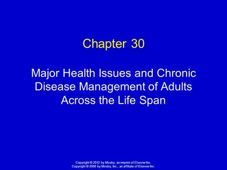 1 Copyright © 2012 by Mosby, an imprint of Elsevier Inc. Copyright © 2008 by Mosby, Inc., an affiliate of Elsevier Inc. Chapter 30 Major Health Issues.