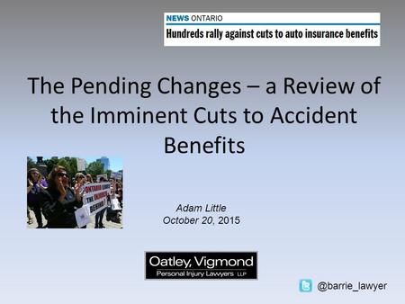 The Pending Changes – a Review of the Imminent Cuts to Accident Benefits Adam Little October 20,