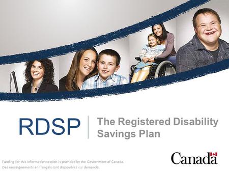 The Registered Disability Savings Plan Funding for this information session is provided by the Government of Canada. Des renseignements en français sont.