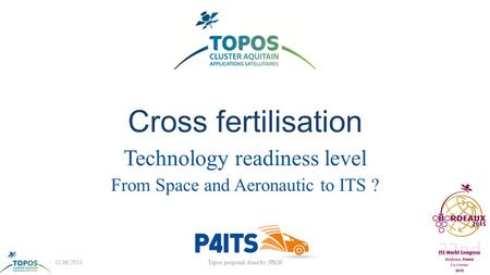 Cross fertilisation Technology readiness level From Space and Aeronautic to ITS ? 11/06/2014Topos proposal done by JPhM1.