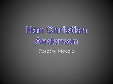 Dorothy Moeolo. Autobiography Slide Hans Christian Anderson is a Danish author and a poet noted for children stories. Hans Christian Anderson was one.