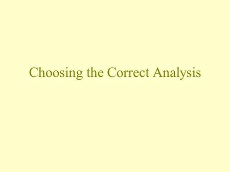 Choosing the Correct Analysis. Class #2, First Activity Analyzed first and last names –# of letters in first name –letter E in first name –length, in.