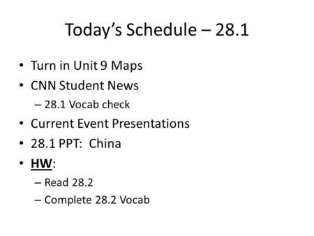 Today’s Schedule – 28.1 Turn in Unit 9 Maps CNN Student News – 28.1 Vocab check Current Event Presentations 28.1 PPT: China HW: – Read 28.2 – Complete.