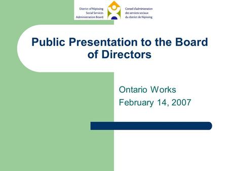 Public Presentation to the Board of Directors Ontario Works February 14, 2007.