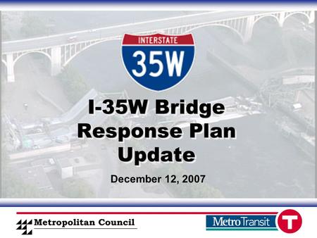 1 December 12, 2007 I-35W Bridge Response Plan Update.