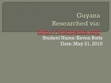 Student Name: Kevon Butts Date: May 21, 2010.  Southeast of Venezuela, North of Brazil.